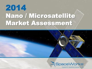 2014
Nano / Microsatellite
Market Assessment
Copyright 2014, SpaceWorks Enterprises, Inc. (SEI)
 