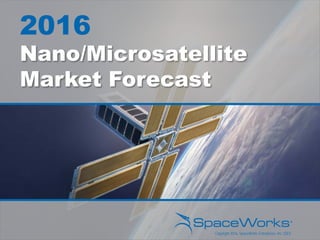 2016
Nano/Microsatellite
Market Forecast
Copyright 2016, SpaceWorks Enterprises, Inc. (SEI)
 