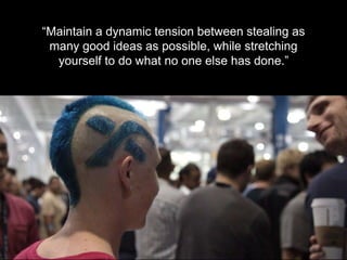 - E L L I S R A H H A L - S E N I O R S O F T W A R E E N G I N E E R
“Maintain a dynamic tension between stealing as
many good ideas as possible, while stretching
yourself to do what no one else has done.”
 