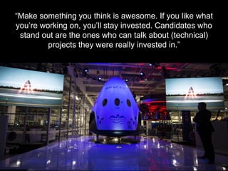 “Make something you think is awesome. If you like what
you’re working on, you’ll stay invested. Candidates who
stand out are the ones who can talk about (technical)
projects they were really invested in.”
- J E S S I C A H E S T E R - S O F T W A R E E N G I N E E R
 