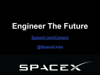 Engineer The Future
SpaceX.com/Careers
@SpaceXJobs
 