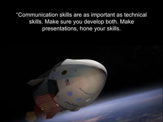 - J A M E S P H I L L I P S , S E N I O R S O F T W A R E E N G I N E E R
“Communication skills are as important as technical
skills. Make sure you develop both. Make
presentations, hone your skills."
 