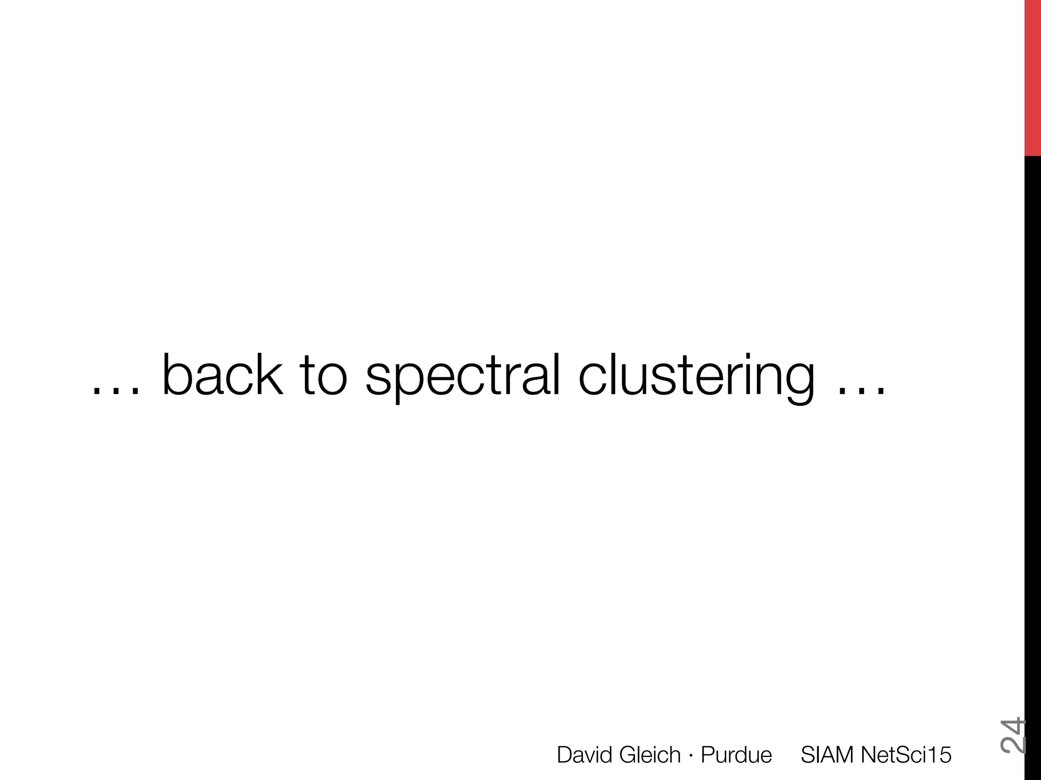 … back to spectral clustering …
SIAM NetSci15
David Gleich · Purdue
24
 