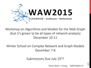 SIAM NetSci15
David Gleich · Purdue
30
WAW2015	
  EURANDOM	
  –	
  Eindhoven	
  –	
  Netherlands	
  
Workshop  on  Algorit...