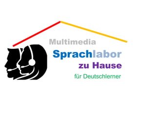 Multimedia 
Sprachlabor 
zu Hause 
für Deutschlerner 
 