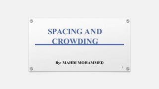 SPACING AND
CROWDING
1
By: MAHDI MOHAMMED
 