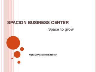 SPACION BUSINESS CENTER
-Space to grow
http://www.spacion.net/IN/
 