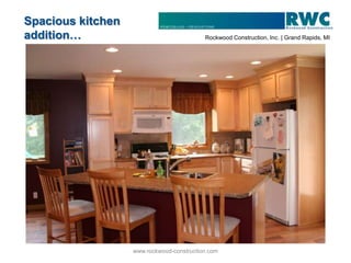 Spacious kitchen
addition…                                  Rockwood Construction, Inc. | Grand Rapids, MI




                   www.rockwood-construction.com
 