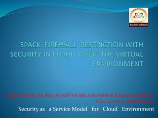 IEEETRANSACTIONS ON NETWORK AND SERVICE MANAGEMENT, 
VOL. 11, NO. 1, MARCH 2014 
Security as a Service Model for Cloud Environment 
 