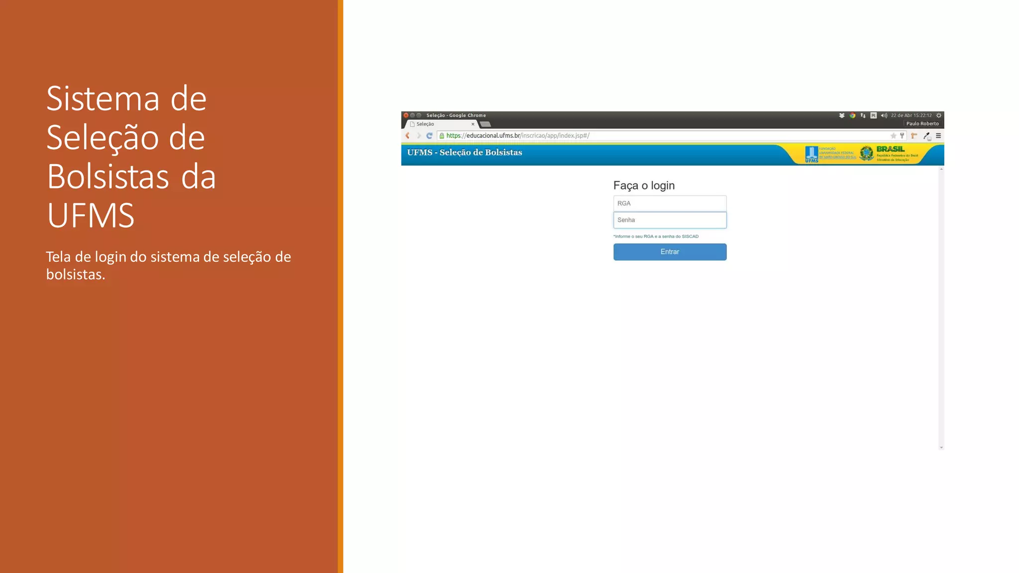 Sistema de
Seleção de
Bolsistas da
UFMS
Tela de login do sistema de seleção de
bolsistas.