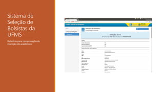 Sistema de
Seleção de
Bolsistas da
UFMS
Relatório para comprovaçãode
inscrição do acadêmico.
 
