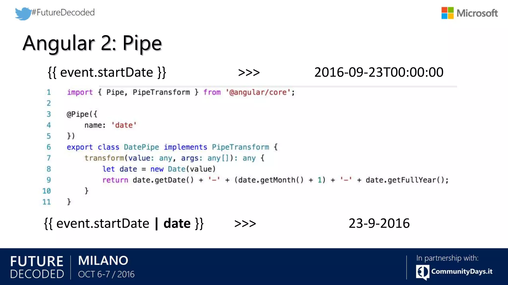 Angular 2: Pipe {{ event.startDate }} >>> 2016-09-23T00:00:00 {{ event.startDate | date }} >>> 23-9-2016