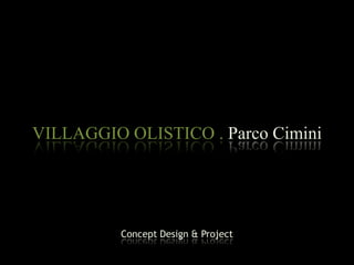 VILLAGGIO OLISTICO . Parco Cimini




          Concept Design & Project
 