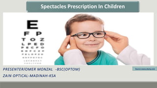 Spectacles Prescription In Children
PRESENTER/OMER MONZAL -BSC(OPTOM)
ZAIN OPTICAL-MADINAH-KSA
Source-www.alamy.com
 
