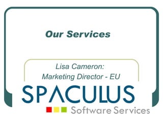 Our Services Lisa Cameron:  Marketing Director - EU 
