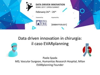 Paolo Spada
MD, Vascular Surgeon, Humanitas Research Hospital, Milan
EVARplanning Founder
Introducing
Data driven innovation in chirurgia:
il caso EVARplanning
 