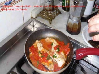 Abbiamo davvero finito , volendo con il sughetto si può condire uno spaghettino da favola 