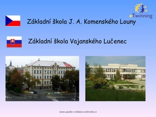 www.spadla-z-oblakov.webnode.cz Základní škola J. A. Komenského Louny Základní škola Vajanského Lučenec 