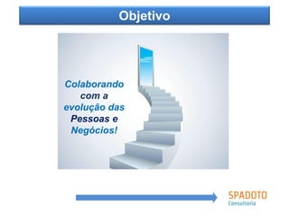 Colaborando
com a
evolução das
Pessoas e
Negócios!
Objetivo
 