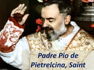 Padre Pio de
Pietrelcina, Saint
 
