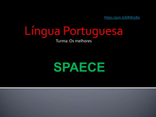 Língua Portuguesa
Turma: Os melhores
https://pin.it/6RW5i8o
SPAECE
 