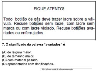 7. O significado da palavra “avariados” é
(A) de largura maior.
(B) de tamanho maior.
(C) com material pesado.
(D) apresentados com danificações.
 