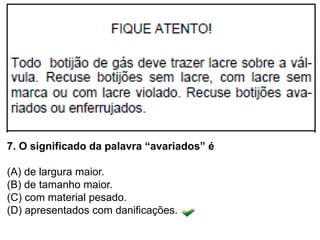 7. O significado da palavra “avariados” é
(A) de largura maior.
(B) de tamanho maior.
(C) com material pesado.
(D) apresentados com danificações.
 