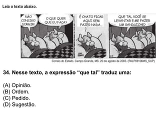 34. Nesse texto, a expressão “que tal” traduz uma:
(A) Opinião.
(B) Ordem.
(C) Pedido.
(D) Sugestão.
 