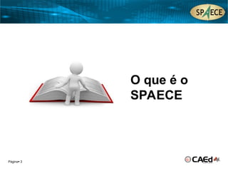 Página 3
O que é o
SPAECE
 