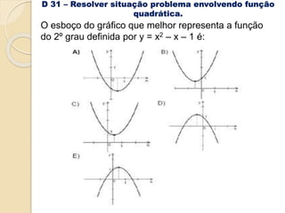 D 31 – Resolver situação problema envolvendo função
quadrática.
O esboço do gráfico que melhor representa a função
do 2º grau definida por y = x2 – x – 1 é:
 