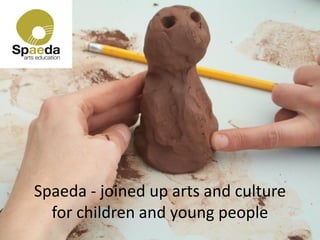 Spaeda - joined up arts and culture
for children and young people

 