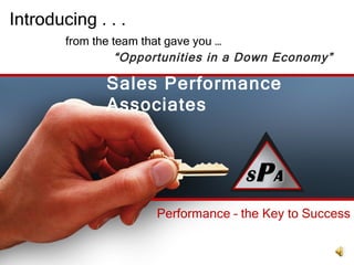 Introducing . . . from the team that gave you … “ Opportunities in a Down Economy” Sales Performance Associates S P A S P A 