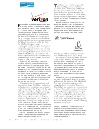 T

P

reparing for the merger of Bell Atlantic with
GTE Corp., Charles R. Lee and Ivan Seidenberg, who would together share the new company’s CEO title, agreed to seek a new name.
That’s never an easy decision, but the alternatives—Bell Atlantic, or GTE, or mixed together
like “General Bell Atlantic Tel”—looked worse.
The new company would be more global in its
ambitions, and this was an opportunity to escape
the “Atlantic” boundaries as well as the “Plain
Old Telephone Company” image.
Although it sounded strange at first, “Verizon”
is an excellent, distinctive name—one with nice
associations and that is easy to pronounce everywhere. It was picked from names considered in
1996 (when Bell Atlantic acquired Nynex but
decided to keep its name), but not before three
identity firms got involved, and the new master
list grew to 8,000 candidates.
Regrettably, the Verizon logo is less than
excellent. Simplicity is a cardinal rule in logo
design: There shall be only one graphic device,
one gimmick, one dingbat. Verizon has two, and
because the V and Z elements compete with one
another with no visible logic, the logo is cluttered
and clumsy. There are technical design flaws,
too, that make it difficult to work with; for example, in reverse, the red letterforms against black
are so much less visible than the white letters
that one first sees veri on.
How can a Fortune 50 company brand itself
with mediocre design? Could it be a combination
of changing horses in midstream and too many
cooks? Verizon reports that design credit “for original design concept” goes to Landor, which was
retained for identity design, and assigns credit for
“logo refinement and application design” to
DeSola Group, a New York-based consultancy
retained for implementation. Landor confirms its
design of the V concept and a simple wordmark.
DeSola confirms that it added the red Z to the
wordmark, in the belief that Landor’s work lacked
impact (as in, “not enough red”). So, quite naturally, the V and Z could be expected to express conflicting design esthetics, and they do.
One can’t help wondering whether top management’s responsibility for this outcome fell
between the two co-leaders’ stools.

5 0

M

A R C H

/ A

P R I L

2 0 0 1

A

C R O S S

T H E

o end on a more positive note, consider
the rebranding achieved for a Verizon
competitor, France Télécom, by CEO Michel
Bon. The goal: accelerate conversion of a
government-owned, domestic-fixed-line telephone monopoly, expressed so well in the former logo (designed in pre-Internet 1990), into
a global, fast-moving, customer-driven communications competitor.
An early decision in the two-year process
was to stay with the France Télécom name.
“If we changed our name, we would put ourselves on exactly the same level as any other
start-up in the field of telecommunications,
and there are so many,” said Marie-Claude

Peyrache, group VP of corporate communications. So rebranding would rely on design.
The ampersand, or “et” logo (three swooshes!),
clearly changes the brand. It is a graceful yet
powerful symbol, adding style and vigor to
the enterprise. I am not sure “et” speaks to
relationships, as Landor’s Paris office intended
(“you and me, France Télécom and its customers”) so much as it suggests an unlimited
sense of possibilities. The feeling that the
orange “com” is one touch too cute is a mere
quibble.
Although the corporate-identity profession
has been a predominantly American invention,
it often seems that European CEOs (like Michel
Bon) make better clients, more personally
engaged and more respectful of the process.
Time, budget, and commitment were no problem
at France Télécom; 800 employees, for example,
were brought in to be trained in the meaning
of the new identity and the objectives of the
change. The cost? Including offices, telephone
booths, and the vehicle fleet, “30 million euros,
in two years,” Peyrache said. But in perspective,
that is “less than 5 percent of our total advertising
investment for one year.”

FROM BT TO FRANCE TÉLÉCOM and points in
between, the best of these programs prove
again that for a leader seeking significant institutional change, nothing can offer a bigger bang
for the buck than strategically sound, creatively
excellent rebranding. ♦
B

O A R D

 