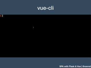 SPA with Flask & Vue | @vannsl
vue-cli
 