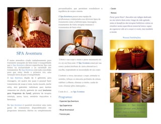 personalizados, que permitem restabelecer o            - Casais
                                                     equilíbrio de corpo e mente.
                                                                                                            - Noivos
                                                     O Spa Aventura possui uma equipa de                    Parar para Viver! Descubra um refúgio dedicado
                                                     profissionais credenciados nos diversos tipos de       ao seu inteiro bem-estar; longe da vida agitada ,
                                                     tratamento como a hidroterapia, massagem,
                                                                                                            sinta os benefícios das terapias holísticas e deixe-se
                                                     tratamentos de rosto, terapias manuais e
                                                                                                            envolver numa experiência sensorial única, capaz
                                                     tratamentos de bem-estar.
                                                                                                            de regenerar não só o corpo e o rosto, mas também
                                                                                                            a mente.

                                                                                                                            Nossas Instalações




             SPA Aventura
É numa atmosfera criada cuidadosamente para          Liberte o seu corpo e mente e pense unicamente em
transmitir sensações de bem-estar e tranquilidade    si e no seu bem-estar. O Spa Aventura estará por sua
que o Spa Aventura oferece experiências Spa com
                                                     conta e poderá desfrutar de várias alternativas à
ênfase na exclusividade e na variedade dos
tratamentos. No Spa Aventura está tudo concebido     escolha, respondendo às necessidades do seu corpo.
para que sinta, desde a primeira vez, uma
sensação única de paz e tranquilidade.               Combater o stress; descansar o corpo; estimular os
O Spa Aventura dispõe de 5 gabinetes para
                                                     sentidos; reforçar os músculos profundos da coluna;
massagens, em quatro dos quais é possível fazer
                                                     redifinir a silhueta; eliminar a celulite; cuidar do
tratamentos de corpo e rosto, duche escocês, duche
                                                     rosto; eliminar pêlos indesejados…
vichy, dois gabinetes individuais para banhos
relaxantes em ofurôs, gabinete de casal (exclusivo
                                                     Cuide de si…. no Spa Aventura
para Programas de Casal), gabinete de terapias
orientais, sauna, turco, vestiários masculinos e     Programas:                                                    Com um conceito inovador de
femininos.
                                                     - Especiais Spa Aventura                                      Day      Spa,      pioneiro       em
No Spa Aventura é possível encontrar uma vasta       - Spa Experience                                              O. Azeméis, o       Spa Aventura
gama de tratamentos disponibilizados em                                                                            procura oferecer uma forma de
programas semanais, diários ou completamente         - Ritual Aromasoul
                                                                                                                   refúgio físico e mental ao stress
                                                     - Futuros pais
                                                                                                                   do dia-a-dia.
 