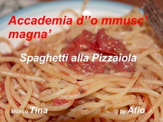 Accademia d’’o mmusc’ magna’ Spaghetti alla Pizzaiola Monsù  Tina   by  Aflo 