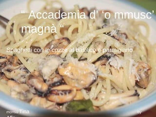 “  Accademia d’ ‘o mmusc’ magnà “ Spaghetti con le cozze al basilico e parmigiano monsù  Tina   by  Aflo 