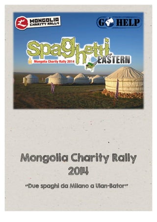  
	
  
Mongolia Charity Rally
2014
“Due spaghi da Milano a Ulan-Bator”
 