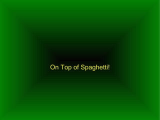 On Top of Spaghetti! 
