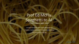Prof Ed McFly
Spaghetti to AI
Please do tweet to @NTF_tweet
Dr Holly Henderson (NTF 2023)@hhenderson
Professor Debbie Holley (NTF 2014)@debbieholley1
Bournemouth University
Photo by Nguyen Khiem on Unsplash
 