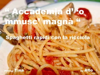 “  Accademia d’ ‘o mmusc’ magnà “ Spaghetti rapidi con la ricciola monsù  Tina   by  Aflo 