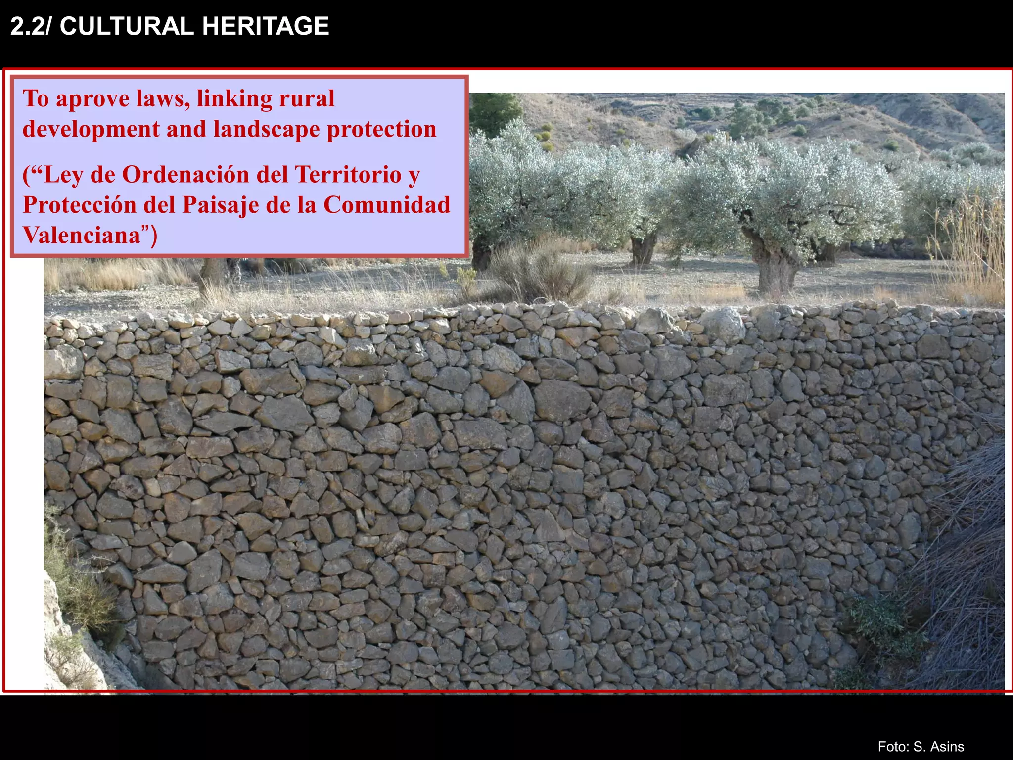 2.2/ CULTURAL HERITAGE
To aprove laws, linking rural
development and landscape protection
(“Ley de Ordenación del Territorio y
Protección del Paisaje de la Comunidad
Valenciana”)
Foto: S. Asins
 