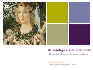 #




    #EnciclopediaDellaBellezza
    Qualche idea per la realizzazione


    Luigi Spagnolo
    luigi.spagnolo@gmail.com
 