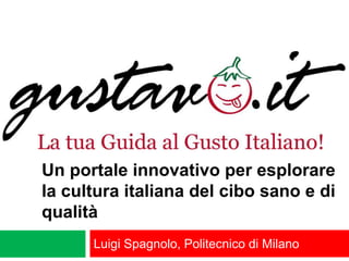 Un portale innovativo per esplorare la cultura italiana del cibo sano e di qualità Luigi Spagnolo, Politecnico di Milano 