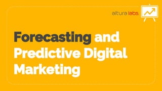 Forecasting and
Predictive Digital
Marketing
 