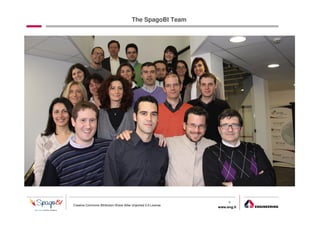 The SpagoBI Team




                                                                     4
Creative Commons Attribution-Share Alike Unported 3.0 License
                                                                www.eng.it
                                                                             gabriele.ruffatti AT eng.it
 