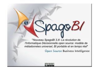 "Nouveau SpagoBI 3.X- La révolution de
l'Informatique Décisionnelle open source: modèle de
métadonnées universel, BI portable et en temps réel"
 