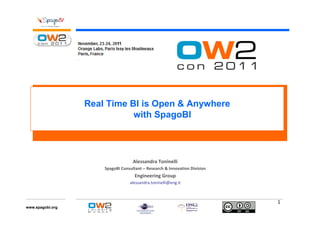 Real Time BI is Open & Anywhere
                             with SpagoBI



                                    Alessandra Toninelli
                      SpagoBI Consultant – Research & Innovation Division
                                     Engineering Group
                                  alessandra.toninelli@eng.it



                                                                            1
www.spagobi.org
 