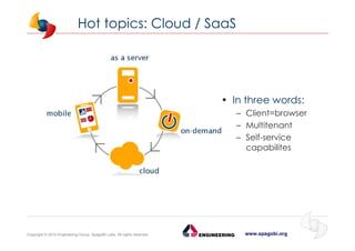 www.spagobi.orgCopyright © 2015 Engineering Group, SpagoBI Labs. All rights reserved.
Hot topics: Cloud / SaaS
• In three words:
– Client=browser
– Multitenant
– Self-service
capabilites
 