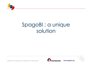 www.spagobi.orgCopyright © 2015 Engineering Group, SpagoBI Labs. All rights reserved.
SpagoBI : a unique
solution
 